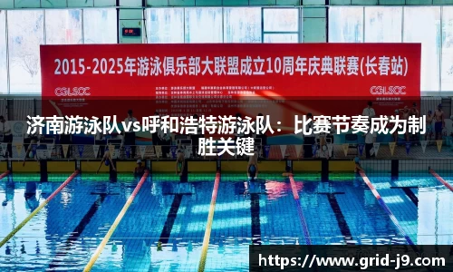 济南游泳队vs呼和浩特游泳队：比赛节奏成为制胜关键