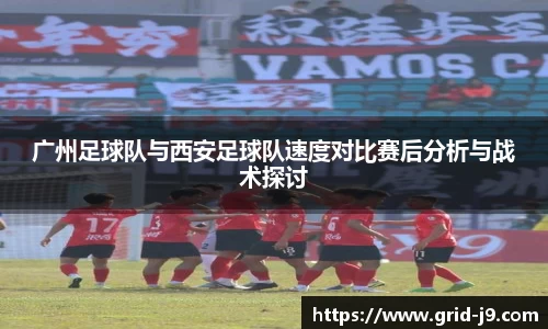 广州足球队与西安足球队速度对比赛后分析与战术探讨